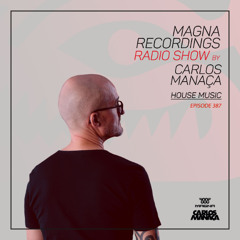Magna Recordings Radio Show by Carlos Manaca 387 | House Music