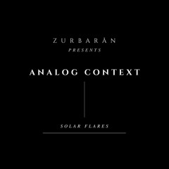 Zurbarån presents - Analog Context - Solar Flares