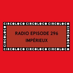 Circoloco Radio 296 - Impérieux
