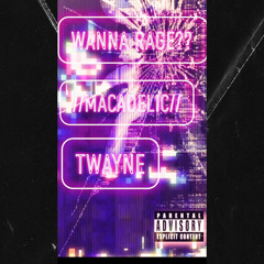 Wanna Rage??//Ft. Twayne