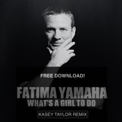 FREE DOWNLOAD! Fatima Yamaha - Whats A Girl To Do (Kasey Taylor Remix)