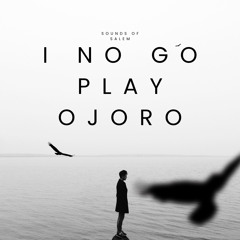I No Go Play Ojoro