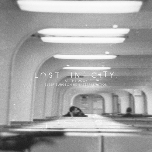 Lost in City - At The Dock (Sleep Surgeon Re-interpretation)