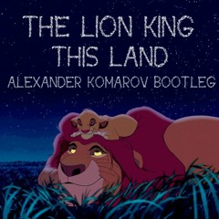 The Lion King - This Land(Alexander Komarov Bootleg)