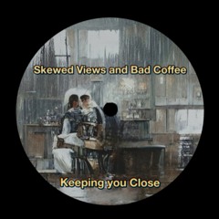 Keeping You Close - Skewed Views and Bad Coffee