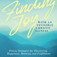 View KINDLE 📁 Finding Joy with an Invisible Chronic Illness: Proven Strategies for D