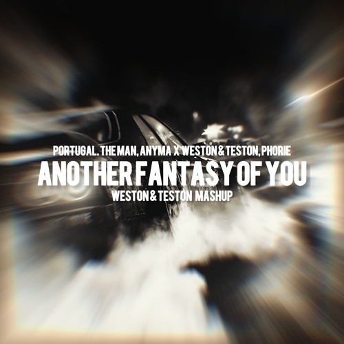 Anyma, Portugal The Man X Weston & Teston, Phorie - Another Fantasy Of You (Weston & Teston Mashup)