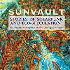free EBOOK 📍 Sunvault: Stories of Solarpunk and Eco-Speculation by  A. C. Wise,Phoeb