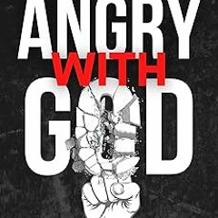 *( Angry With God: How to Deal with Grief After Loss and Find Hope Through Forgiveness: Christi