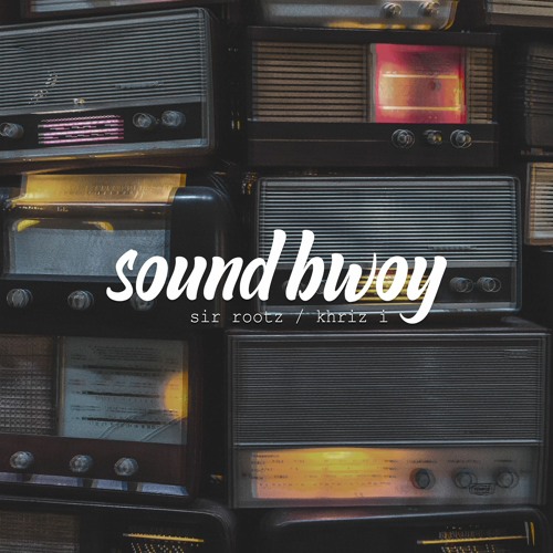 Sound Bwoy - Sir Rootz ft Khriz I