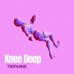 Knee Deep - TripMine