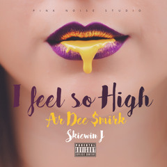 I Feel So High - ArDee Smirk ft. Skiewin J