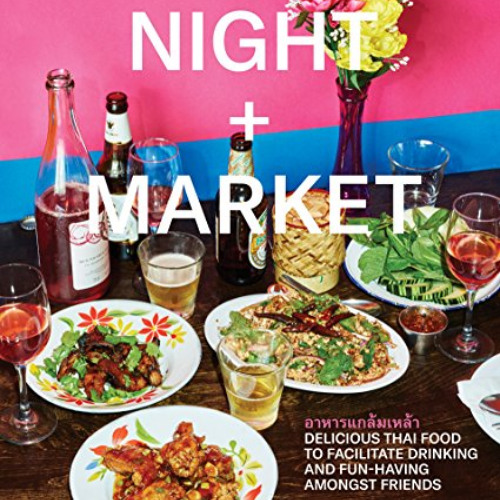 [GET] EPUB 📰 Night + Market: Delicious Thai Food to Facilitate Drinking and Fun-Havi