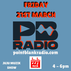 JuJu Muzik Show (Point Blank Radio) 21st March 2025