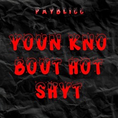 YOUN KNO BOUT HOT SHYT