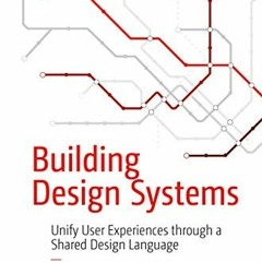 GET KINDLE 💌 Building Design Systems: Unify User Experiences through a Shared Design