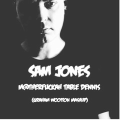 Sam Jones -  M@therfuckah Table Dennis (Graham Wootton Mashup)