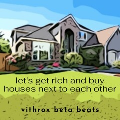 let's get rich and buy houses next to each other