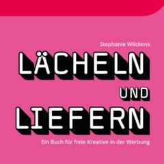 *DOWNLOAD$$ 🌟 Lächeln & Liefern: Ein Buch für freie Kreative in der Werbung (German Edition) [KIND