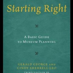 read✔ Starting Right: A Basic Guide to Museum Planning: A Basic Guide to Museum