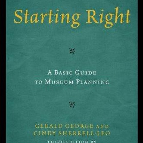 read✔ Starting Right: A Basic Guide to Museum Planning: A Basic Guide to Museum