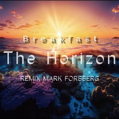 Breakfast -TheHorizon (MARK FORSBERG REMIX )