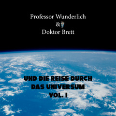 Prof. Wunderlich & Dr. Brett und die Reise durchs Universum Vol.1