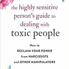 Read* PDF The Highly Sensitive Person's Guide to Dealing with Toxic People: How to Reclaim Your Powe