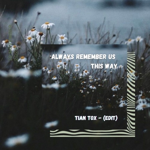 Always Remember US This Way - TIAN TOX (Edit)