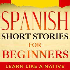 Spanish Short Stories for Beginners by Learn Like A Native, Audiobook Excerpt