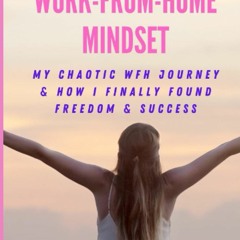 DOWNLOAD ⚡️ eBook Do You Have A Work-From-Home Mindset My Chaotic WFH Journey & How I Finally Fo