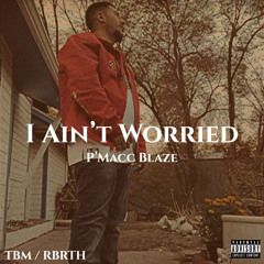 I ain’t worried - P’macc Blaze[prod. By 7Teen]