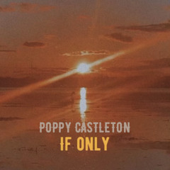 If Only - original song Poppy Castleton