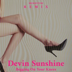 Devin Sunshine - Begging On Your Knees Microfuture Remix