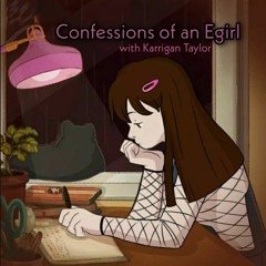Confessions of an Egirl - Karrigan Taylor (Episode 1)