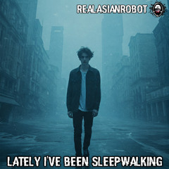 Lately I've Been Sleepwalking