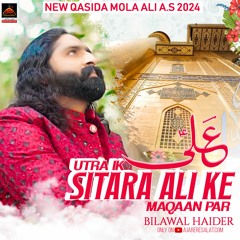Utra Ik Sitara Ali Ke Maqaan Par | Bilawal Haider | 2024 || New Qasida Mola Ali A.s
