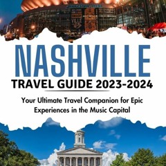[READ] NASHVILLE TRAVEL GUIDE 2023-2024: Your Ultimate Travel Companion for Epic