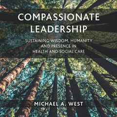 READ EPUB ☑️ Compassionate Leadership: Sustaining Wisdom, Humanity and Presence in He