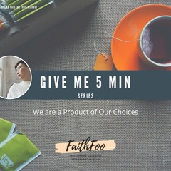 5 Min Series #5 - We Are A Product Of Our Own Choice