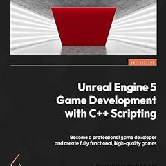 Unreal Engine 5 Game Development with C++ Scripting: Become a professional game developer and c