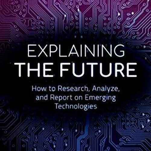 DOWNLOAD EBOOK 📂 Explaining the Future: How to Research Analyze and Report on Emergi