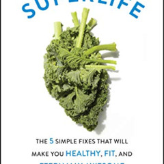 [VIEW] PDF 💗 SuperLife: The 5 Simple Fixes That Will Make You Healthy, Fit, and Eter