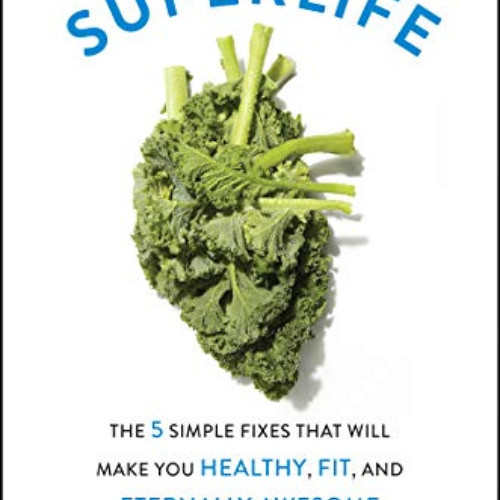 [View] KINDLE 📫 SuperLife: The 5 Simple Fixes That Will Make You Healthy, Fit, and E