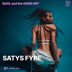 QUUL and the GANG #67 : SATYS FYRE