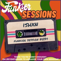 Funkier Session #034 - ISHXN