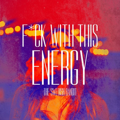 The Swedish Bandit - Fuck With This Energy
