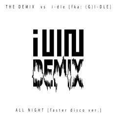 THE DEMIX vs i-dle [fka: (G)I-DLE] - ALL NIGHT [faster disco ver.]