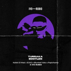 Kaleb Di Masi x ECKO x Blunted Vato x Papichamp - Turraka (Ivo Rubio Bootleg) [FREE DOWNLOAD]
