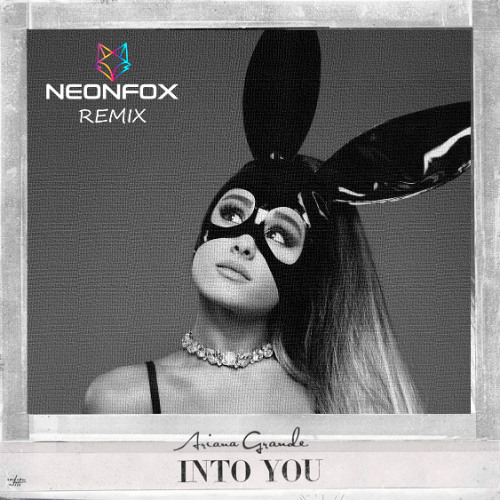 Into You - Ariana Grande (NeonFox Remix)